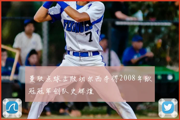曼联点球击败切尔西夺得2008年欧冠冠军创队史辉煌