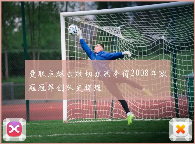 曼联点球击败切尔西夺得2008年欧冠冠军创队史辉煌