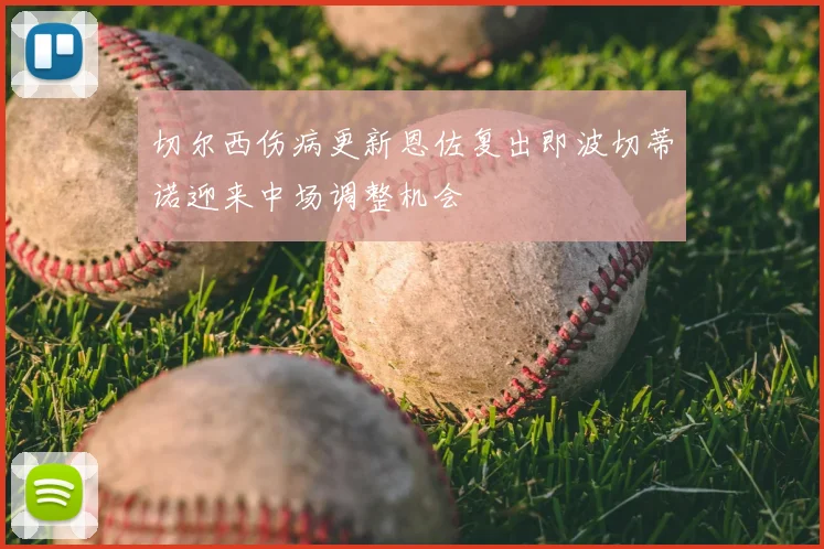 切尔西伤病更新恩佐复出即波切蒂诺迎来中场调整机会