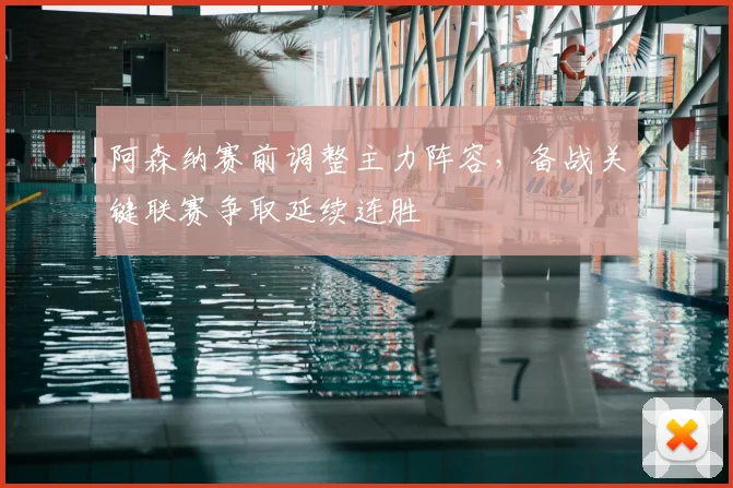 阿森纳赛前调整主力阵容，备战关键联赛争取延续连胜