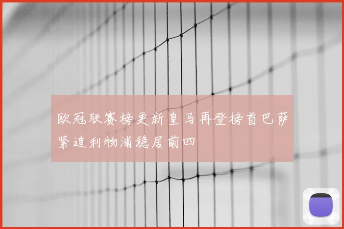 欧冠联赛榜更新皇马再登榜首巴萨紧追利物浦稳居前四
